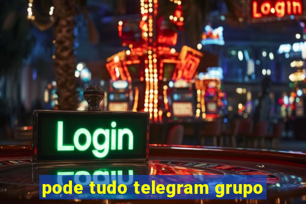 pode tudo telegram grupo